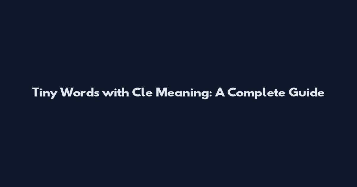 Tiny Words with Cle Meaning: A Complete Guide