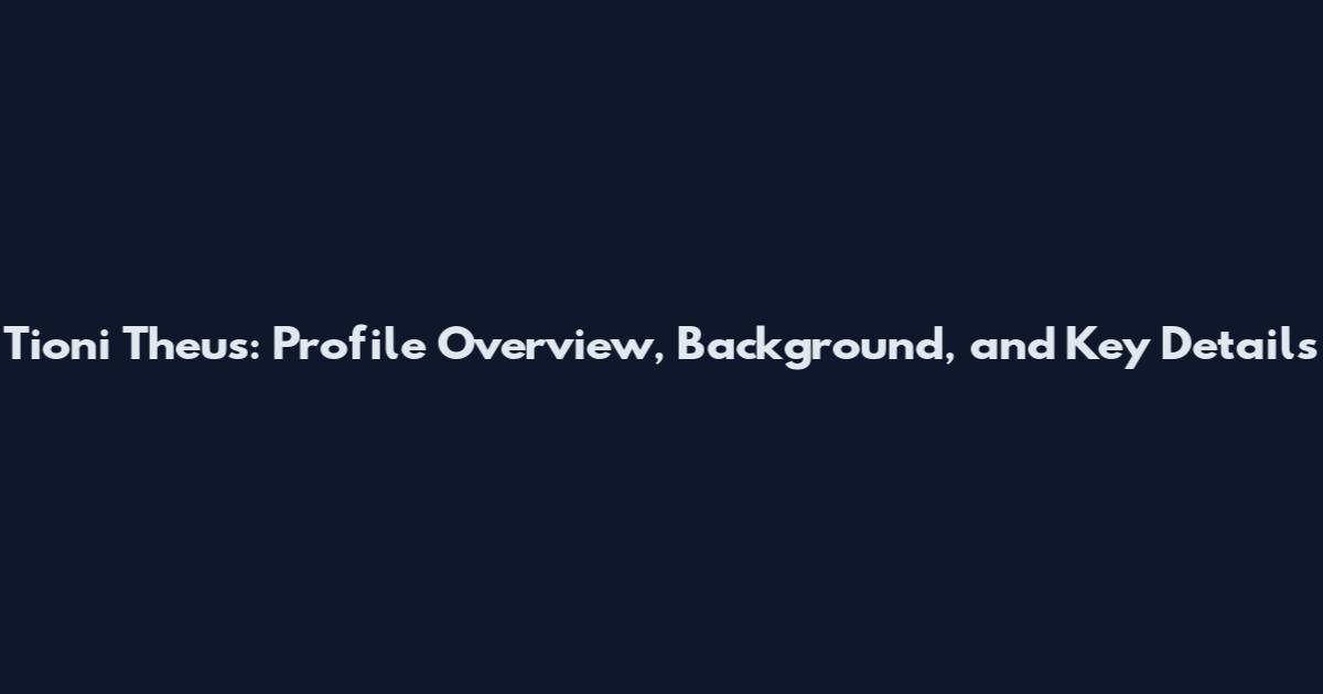 Tioni Theus: Profile Overview, Background, and Key Details