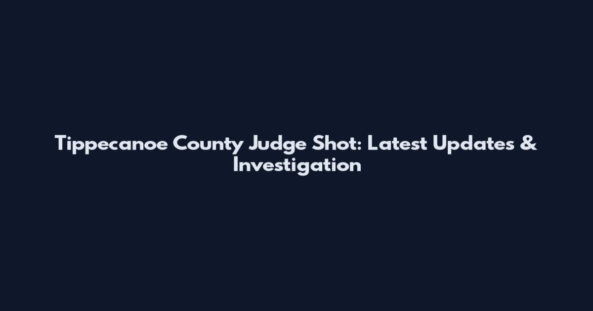 Tippecanoe County Judge Shot: Latest Updates & Investigation