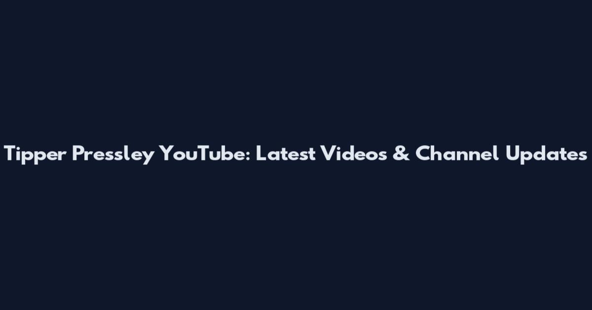 Tipper Pressley YouTube: Latest Videos & Channel Updates