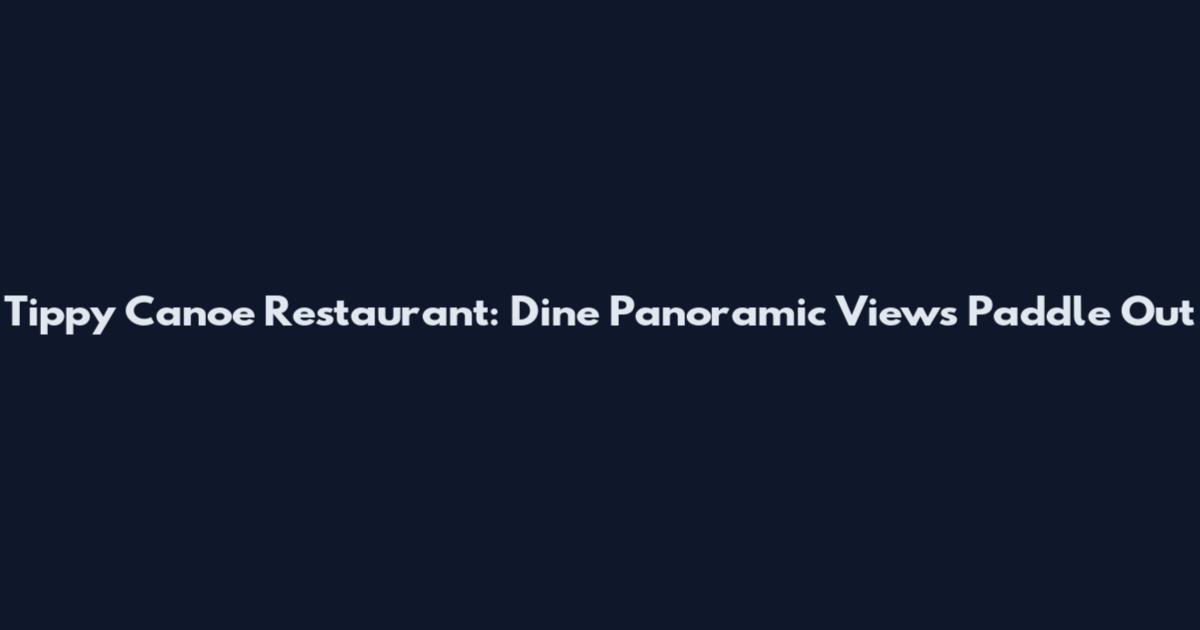Tippy Canoe Restaurant: Dine Panoramic Views Paddle Out