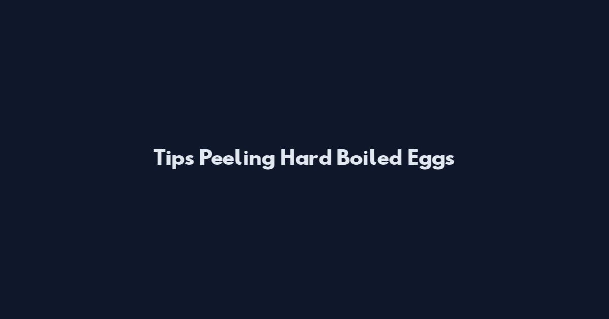Tips Peeling Hard Boiled Eggs