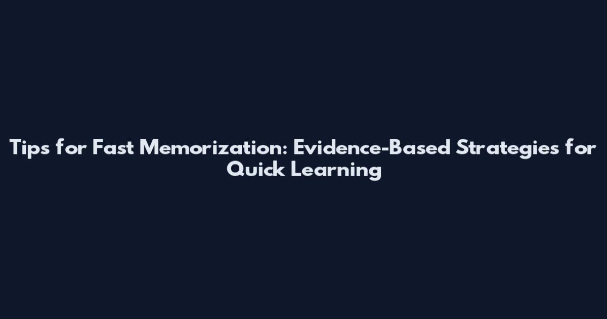 Tips for Fast Memorization: Evidence-Based Strategies for Quick Learning