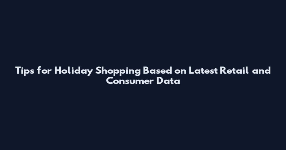 Tips for Holiday Shopping Based on Latest Retail and Consumer Data