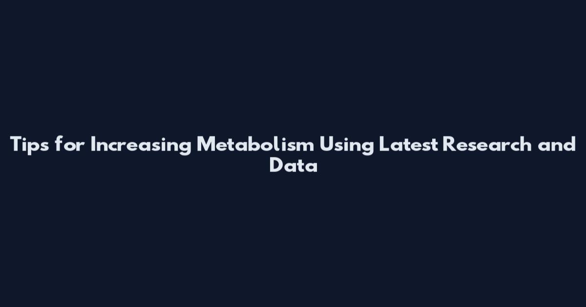 Tips for Increasing Metabolism Using Latest Research and Data