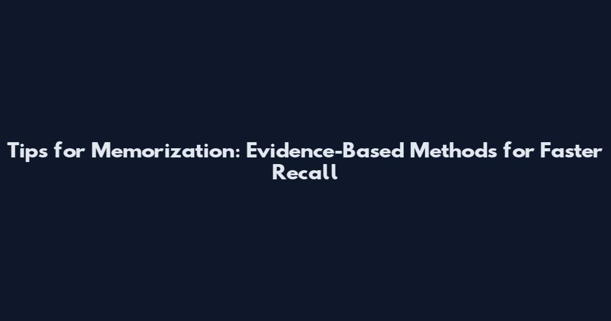 Tips for Memorization: Evidence-Based Methods for Faster Recall