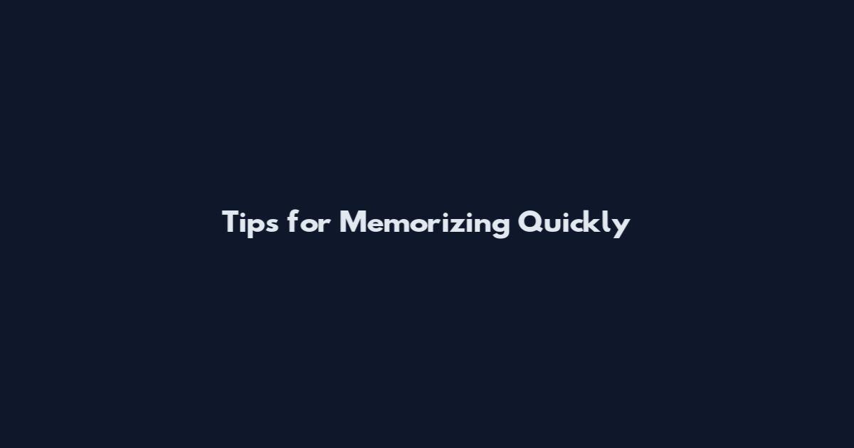 Tips for Memorizing Quickly