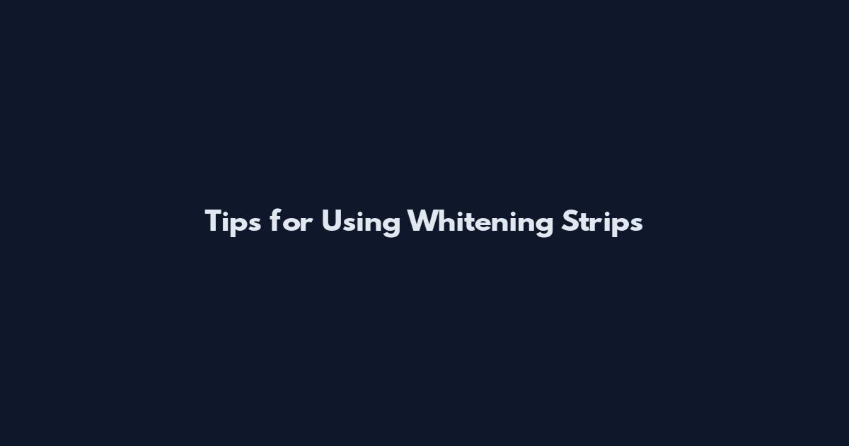 Tips for Using Whitening Strips