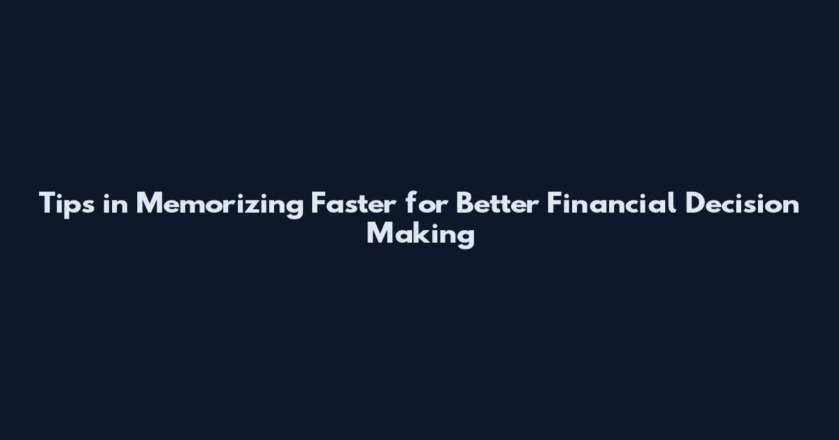 Tips in Memorizing Faster for Better Financial Decision Making