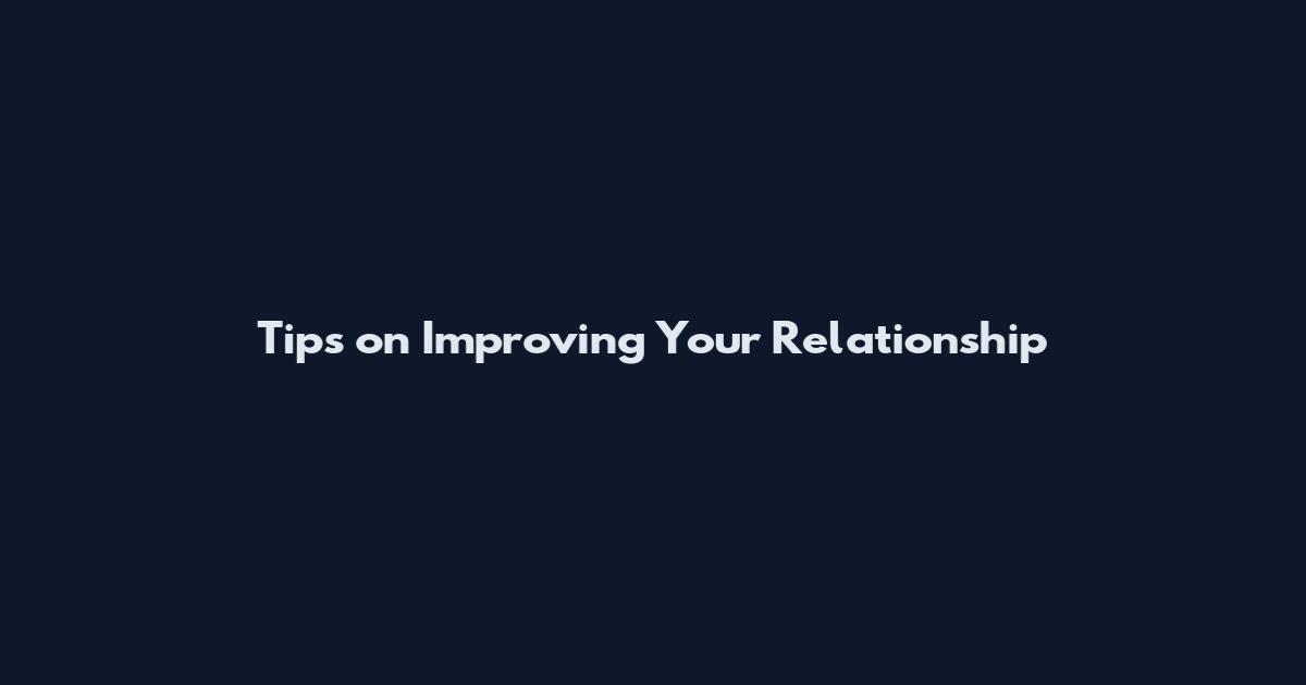 Tips on Improving Your Relationship