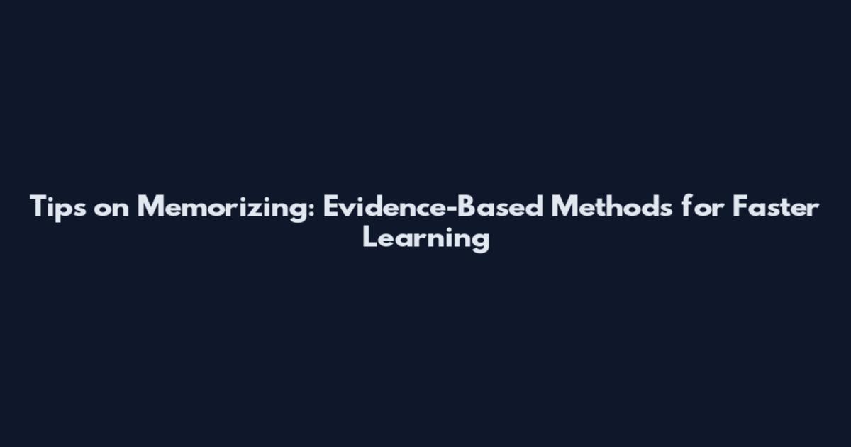 Tips on Memorizing: Evidence-Based Methods for Faster Learning