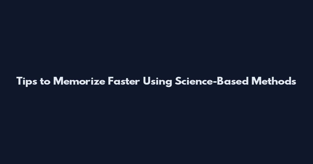 Tips to Memorize Faster Using Science-Based Methods