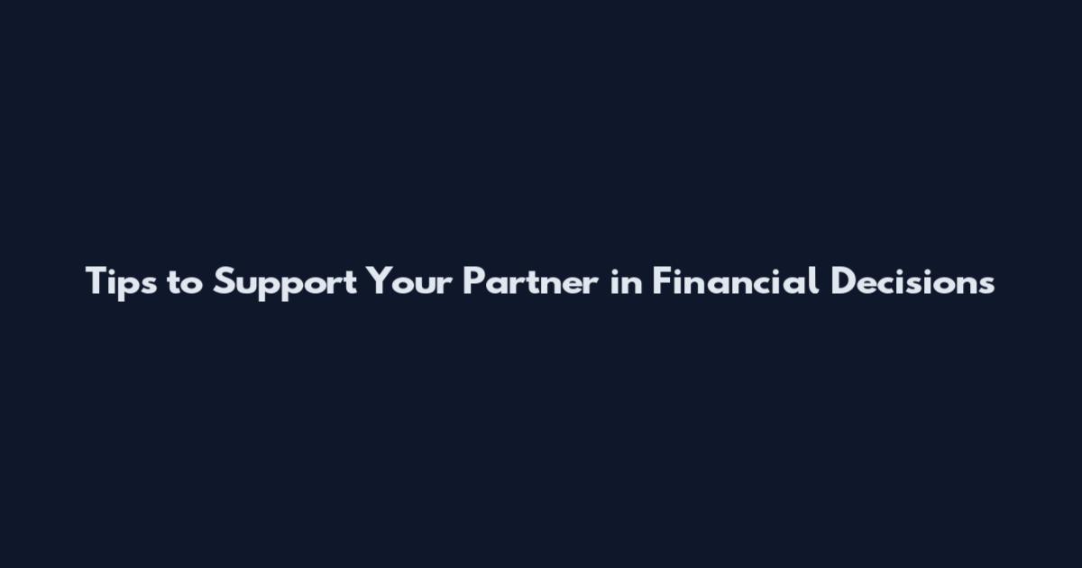 Tips to Support Your Partner in Financial Decisions