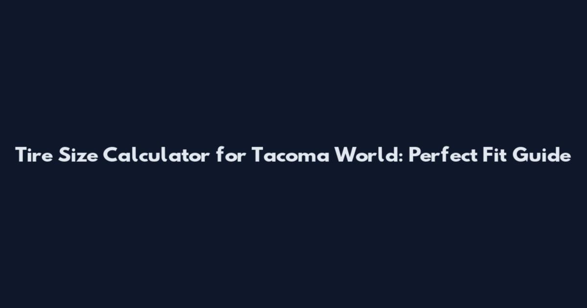 Tire Size Calculator for Tacoma World: Perfect Fit Guide