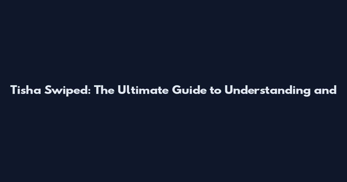 Tisha Swiped: The Ultimate Guide to Understanding and
