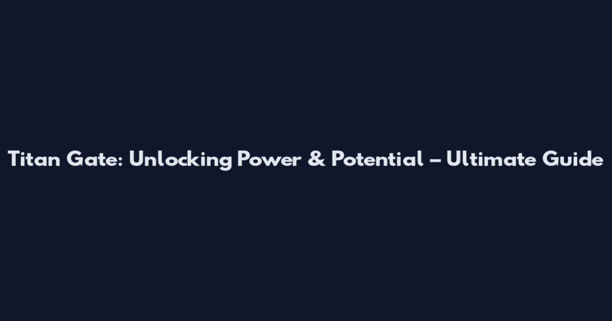 Titan Gate: Unlocking Power & Potential – Ultimate Guide