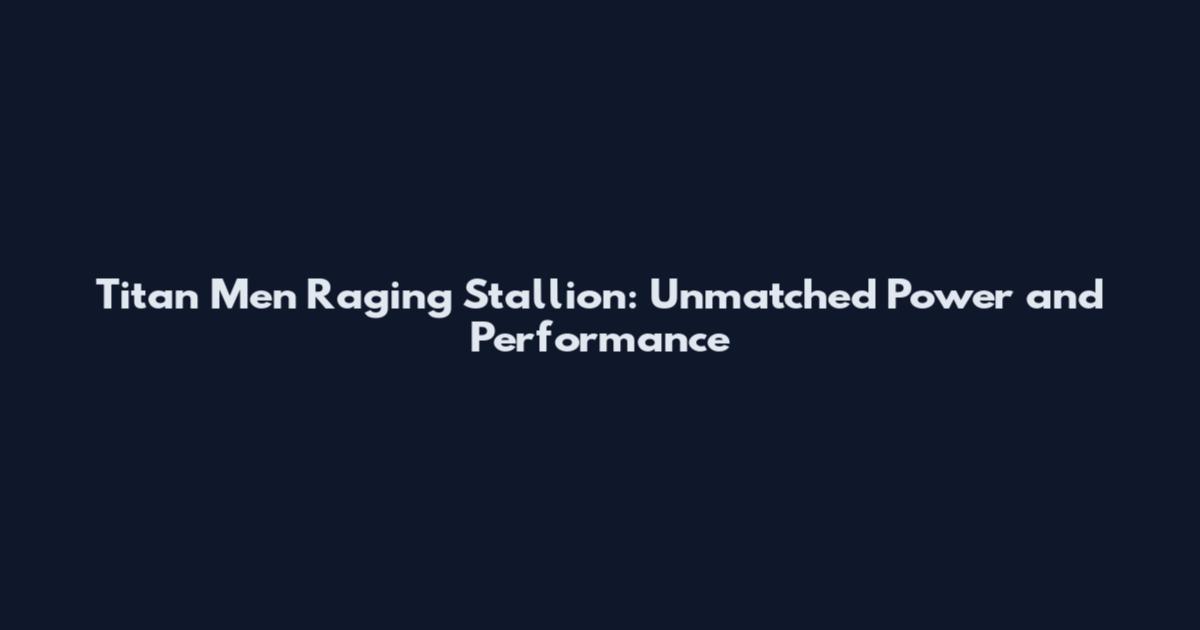 Titan Men Raging Stallion: Unmatched Power and Performance