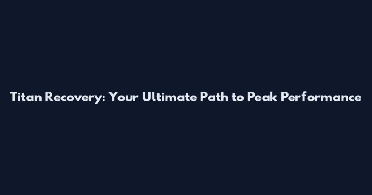 Titan Recovery: Your Ultimate Path to Peak Performance