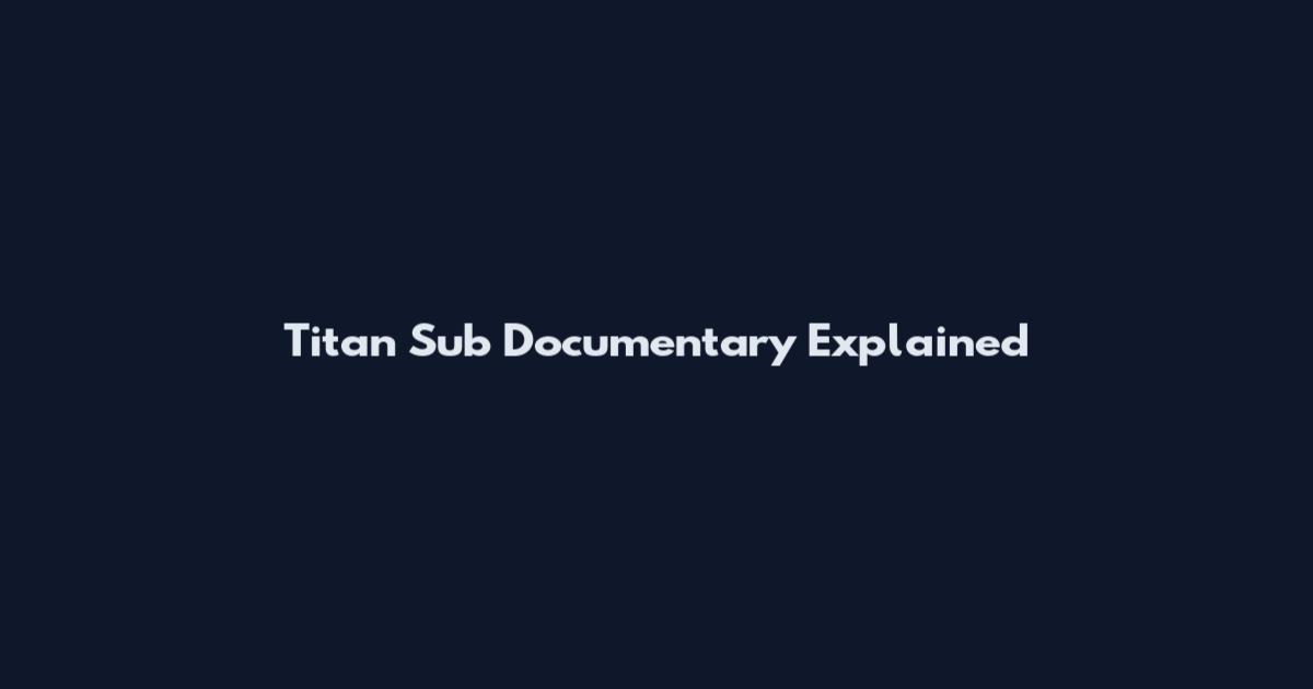 Titan Sub Documentary Explained