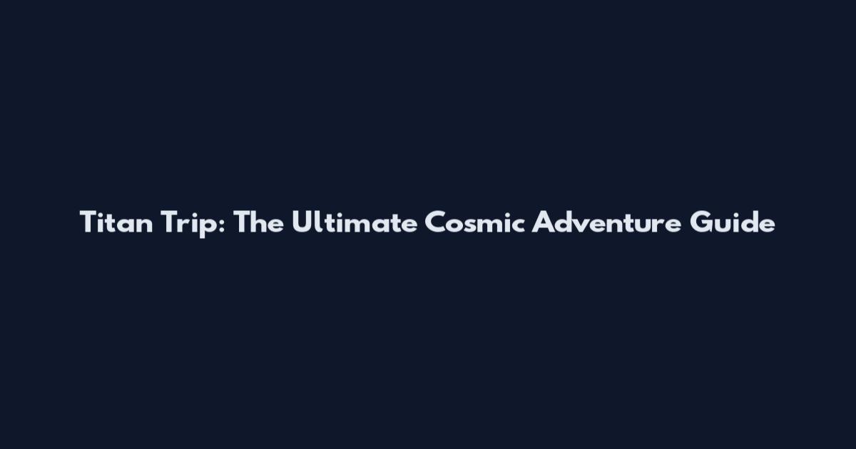 Titan Trip: The Ultimate Cosmic Adventure Guide