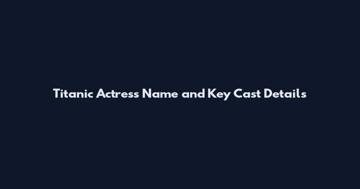 Titanic Actress Name and Key Cast Details