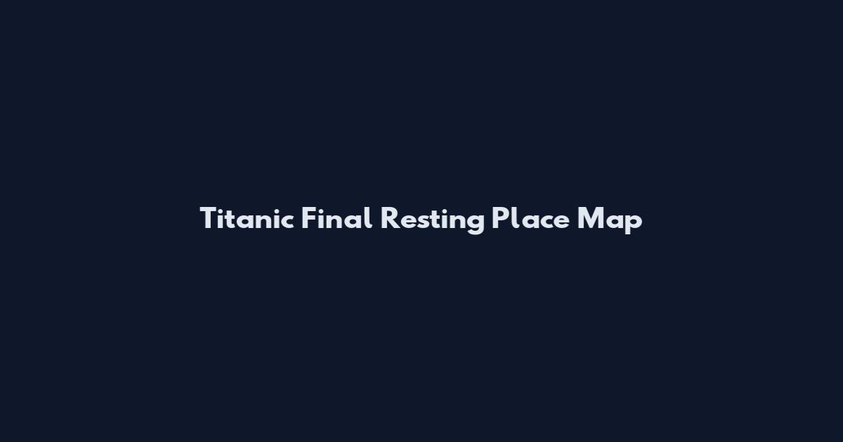 Titanic Final Resting Place Map