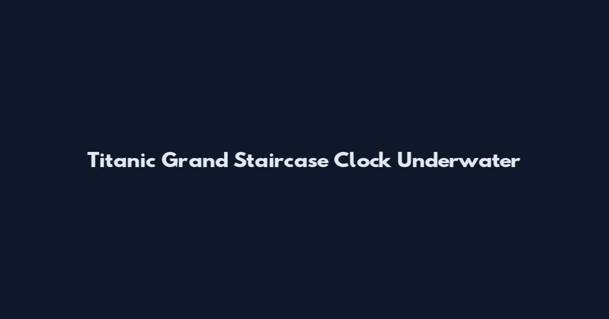 Titanic Grand Staircase Clock Underwater