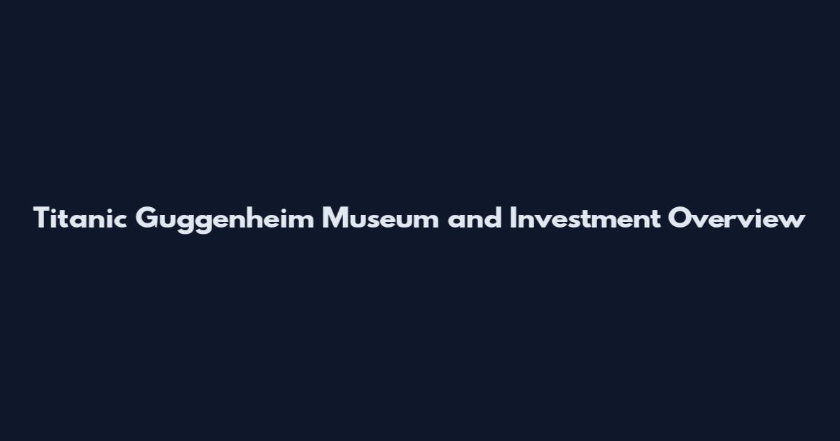 Titanic Guggenheim Museum and Investment Overview