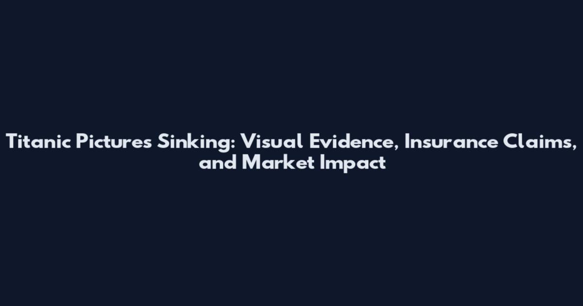 Titanic Pictures Sinking: Visual Evidence, Insurance Claims, and Market Impact