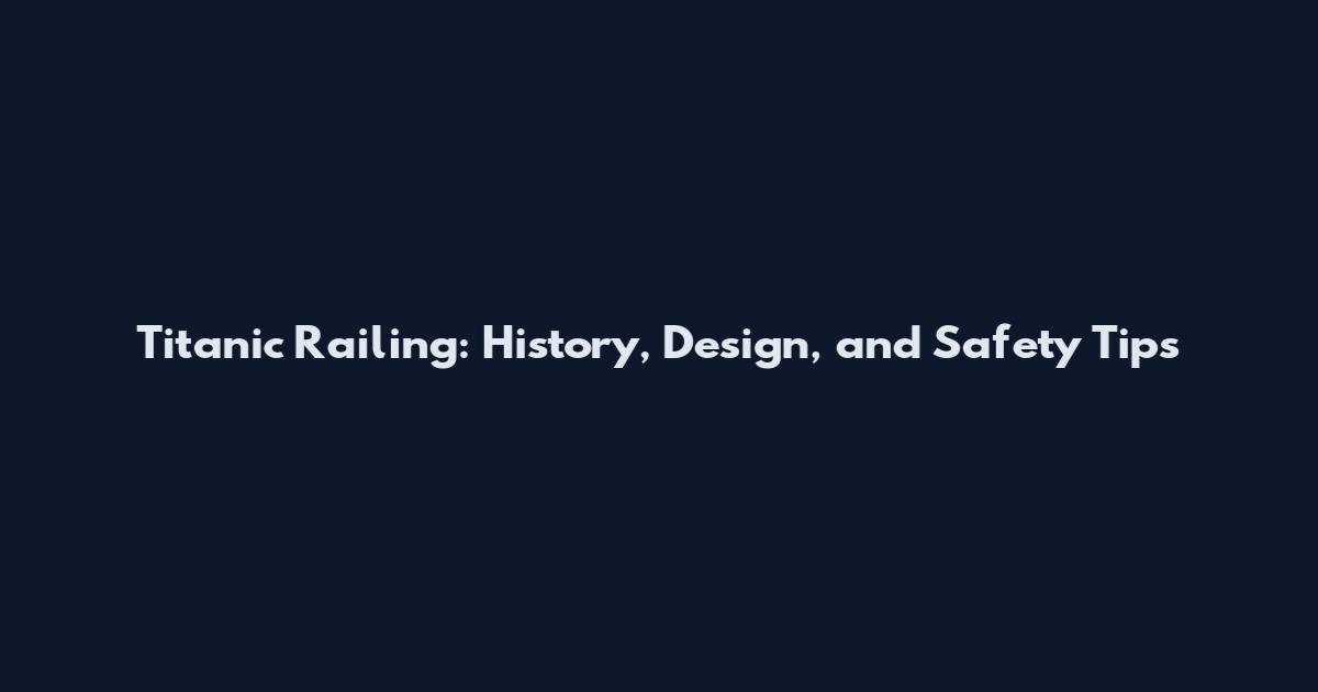 Titanic Railing: History, Design, and Safety Tips