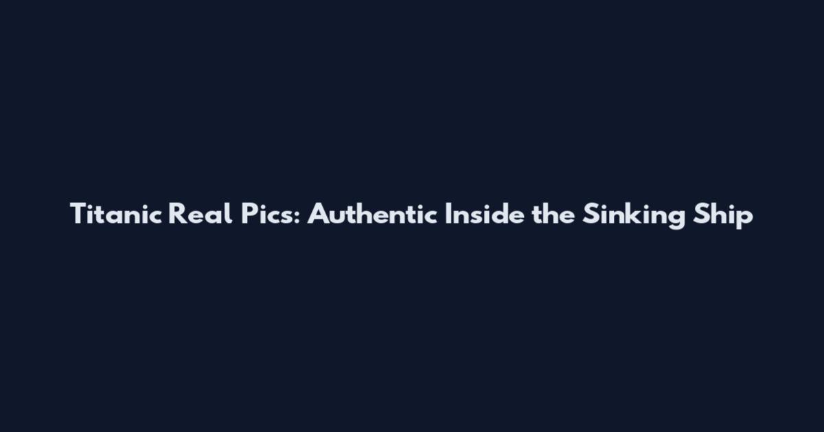 Titanic Real Pics: Authentic Inside the Sinking Ship