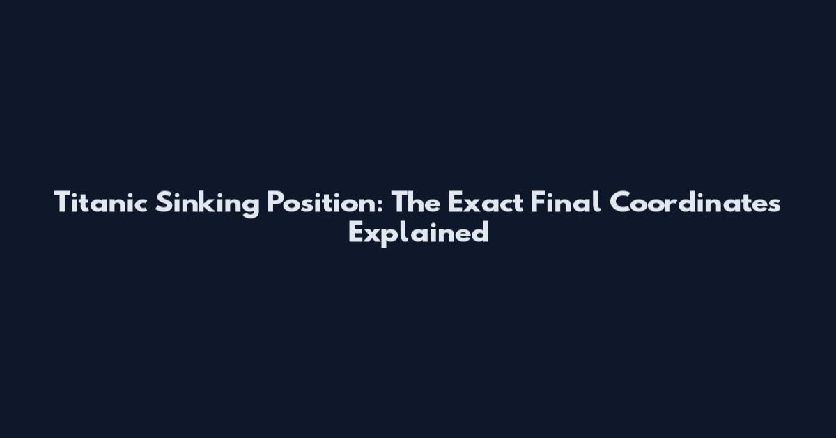 Titanic Sinking Position: The Exact Final Coordinates Explained