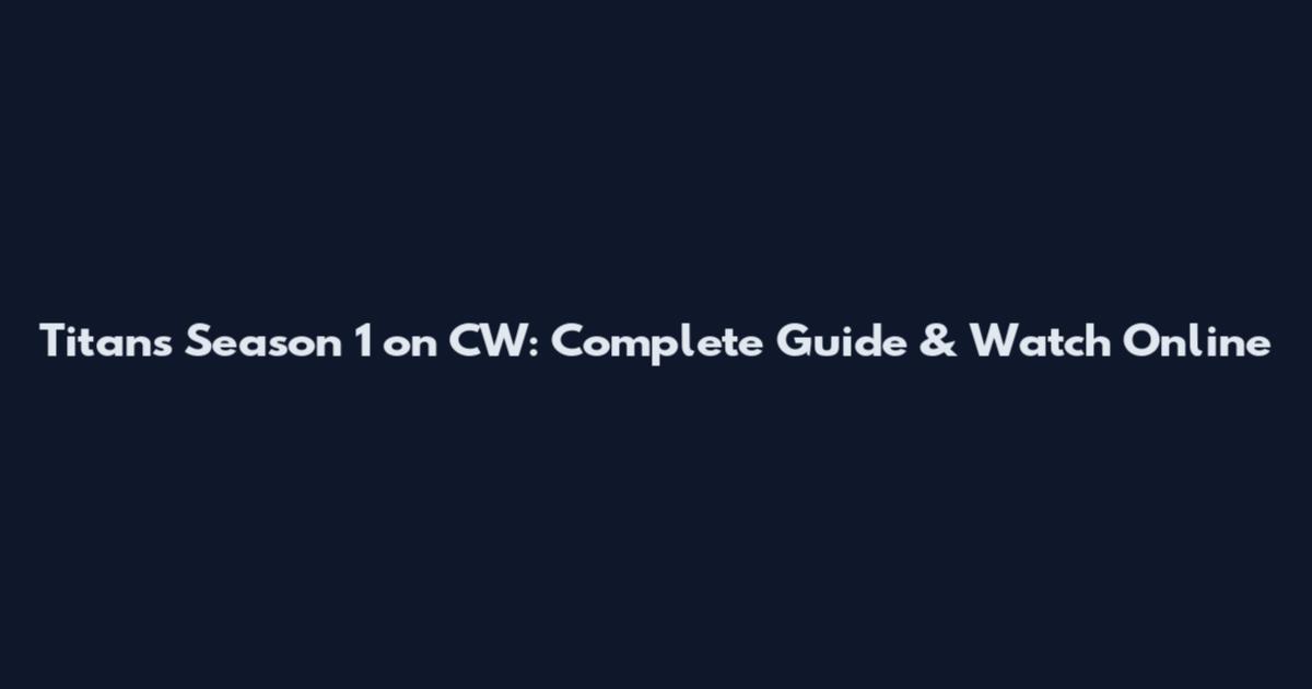 Titans Season 1 on CW: Complete Guide & Watch Online