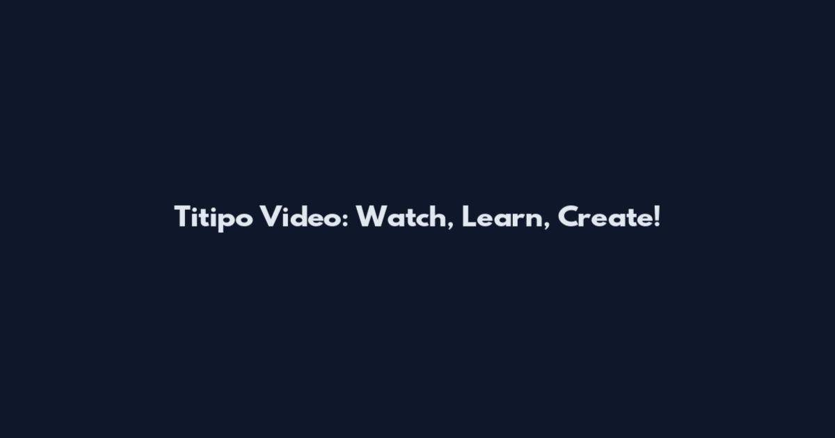 Titipo Video: Watch, Learn, Create!