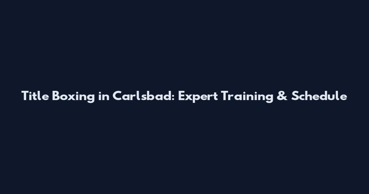 Title Boxing in Carlsbad: Expert Training & Schedule