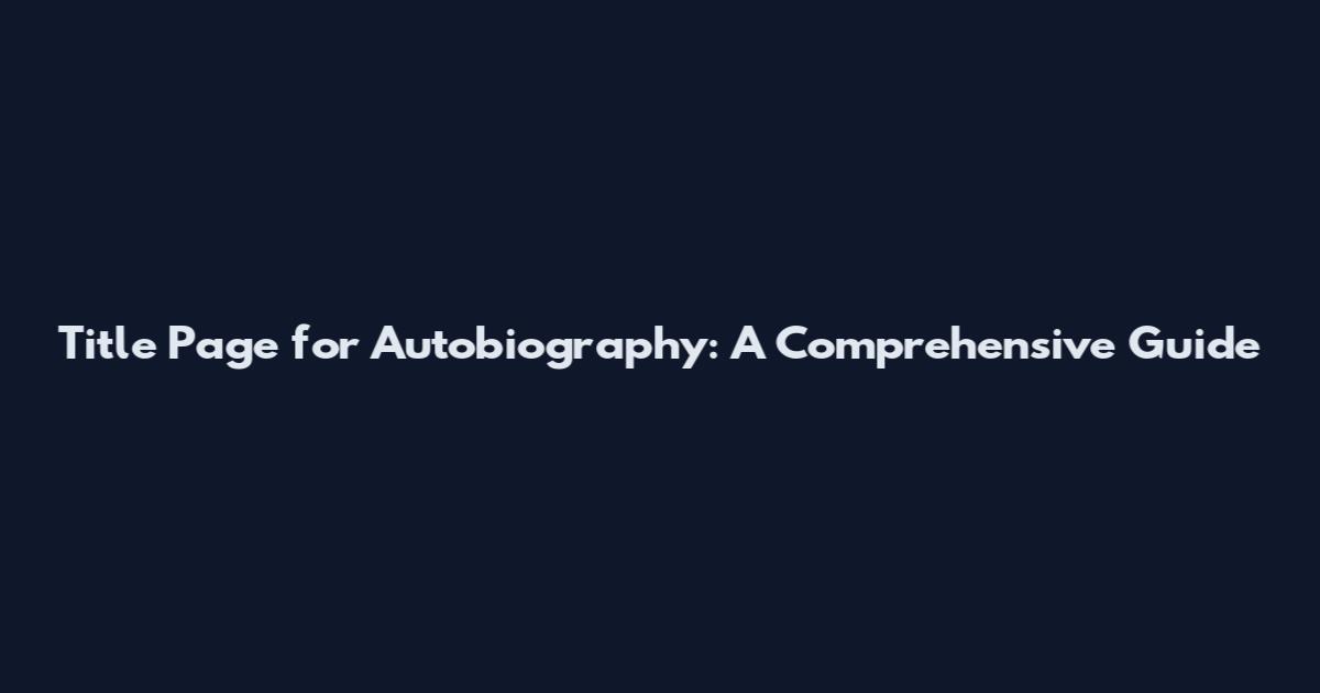 Title Page for Autobiography: A Comprehensive Guide
