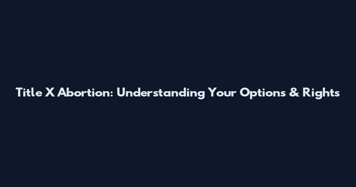 Title X Abortion: Understanding Your Options & Rights