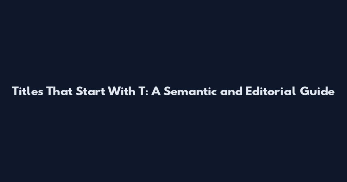 Titles That Start With T: A Semantic and Editorial Guide