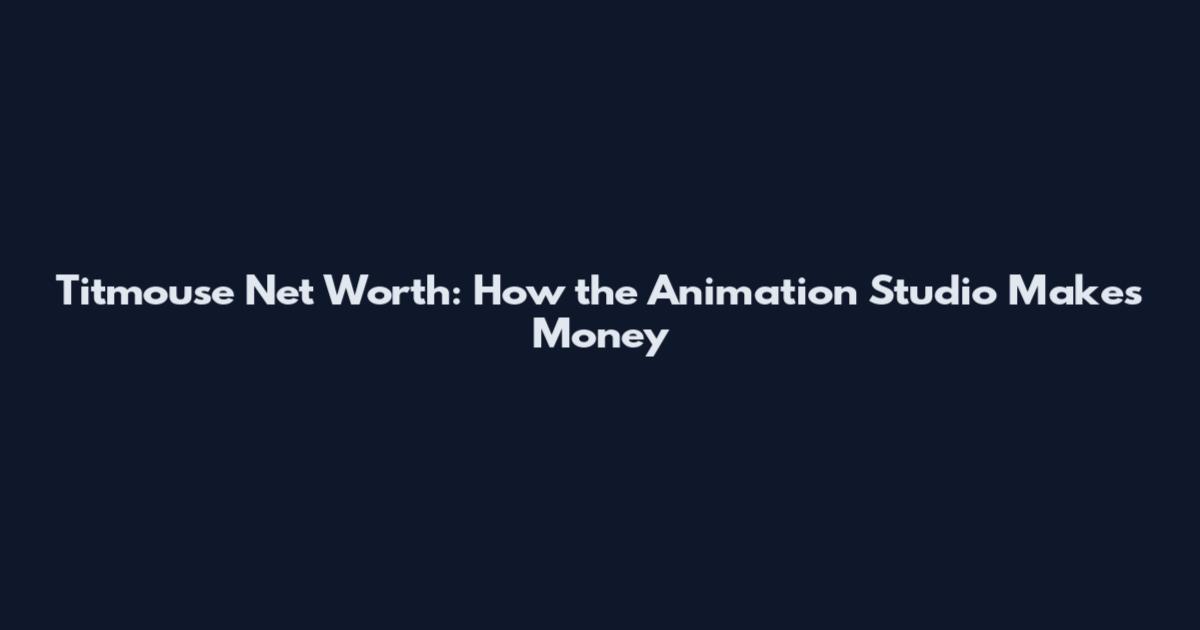 Titmouse Net Worth: How the Animation Studio Makes Money