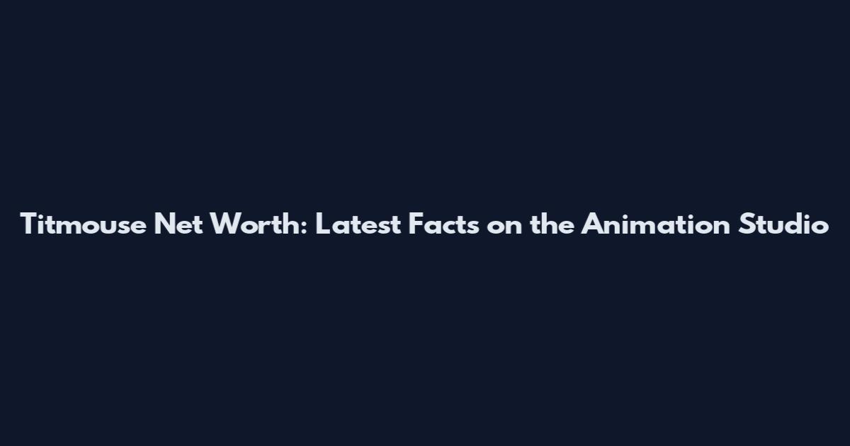 Titmouse Net Worth: Latest Facts on the Animation Studio