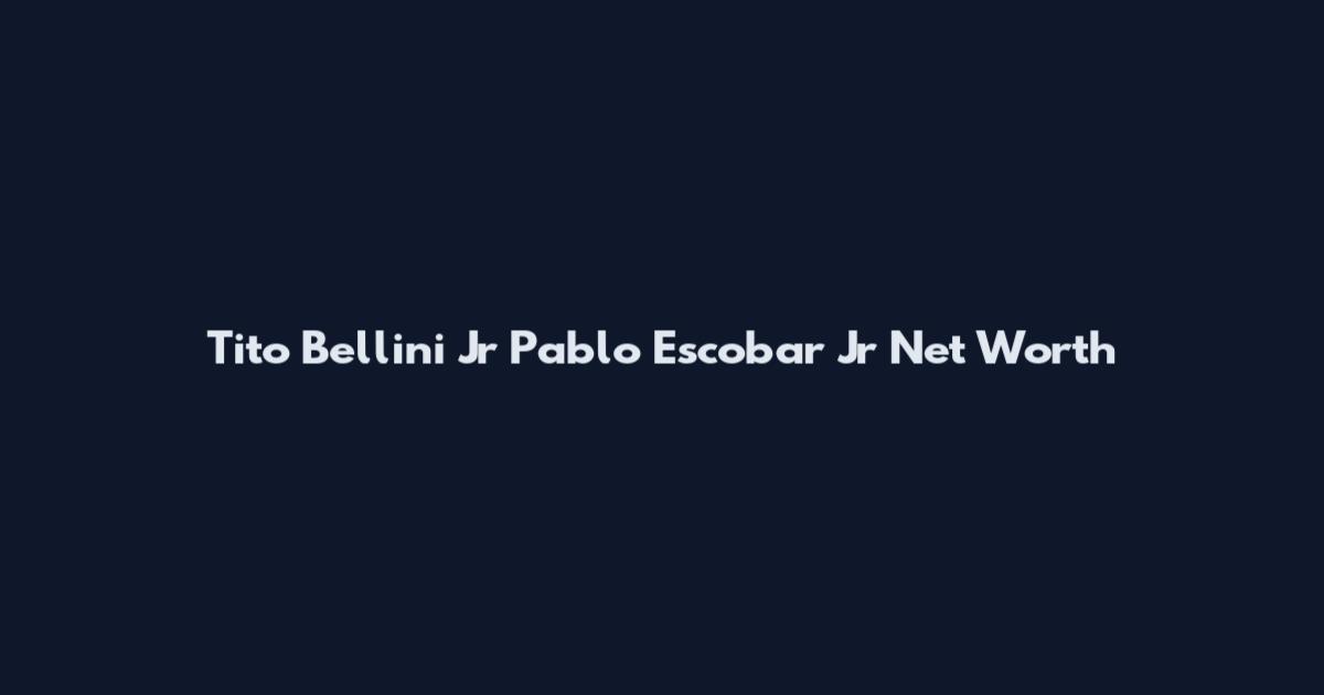 Tito Bellini Jr Pablo Escobar Jr Net Worth