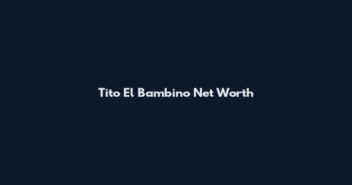Tito El Bambino Net Worth