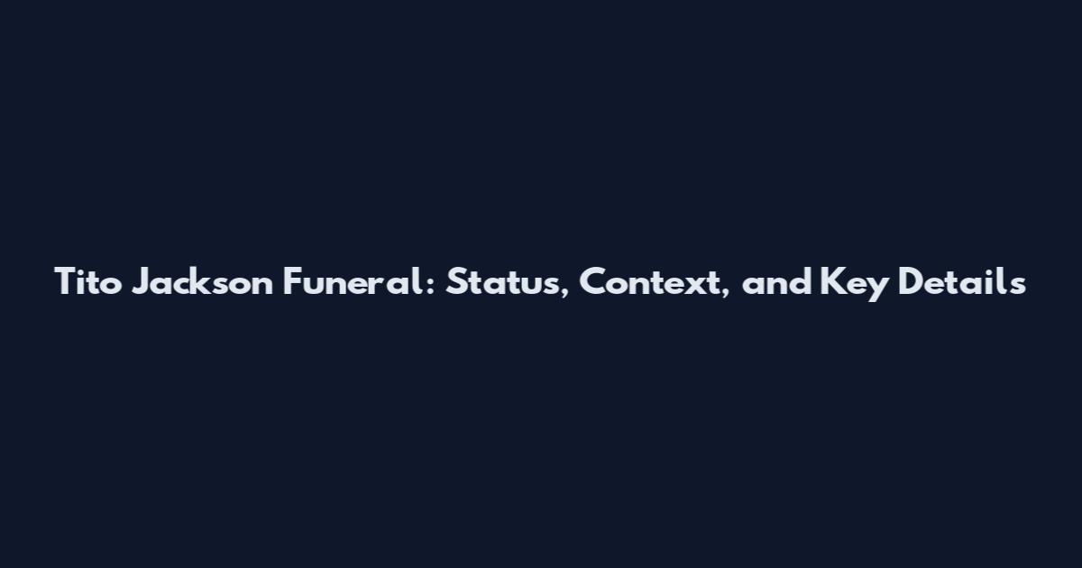 Tito Jackson Funeral: Status, Context, and Key Details