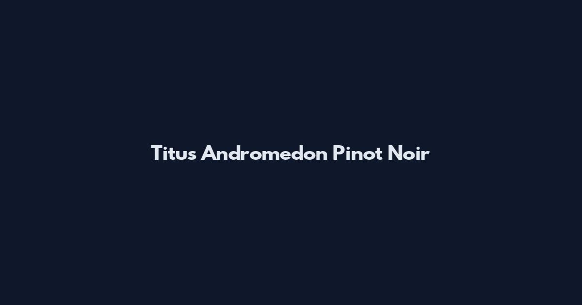 Titus Andromedon Pinot Noir