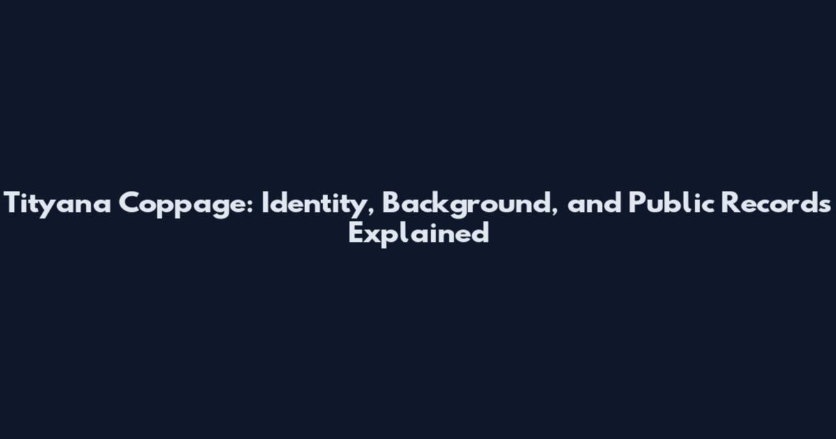 Tityana Coppage: Identity, Background, and Public Records Explained