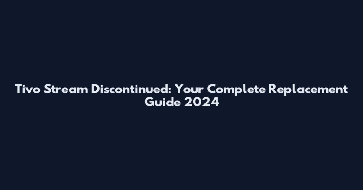 Tivo Stream Discontinued: Your Complete Replacement Guide 2024