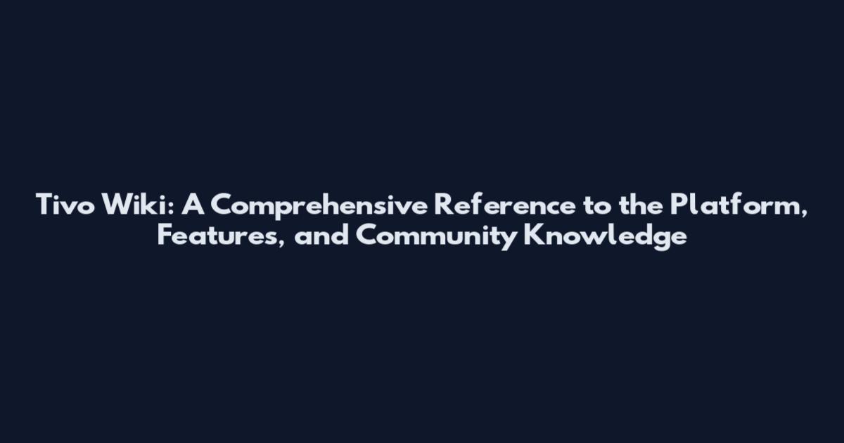Tivo Wiki: A Comprehensive Reference to the Platform, Features, and Community Knowledge