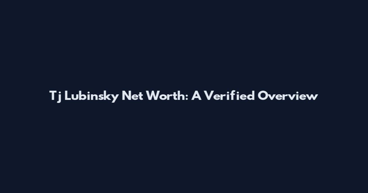 Tj Lubinsky Net Worth: A Verified Overview