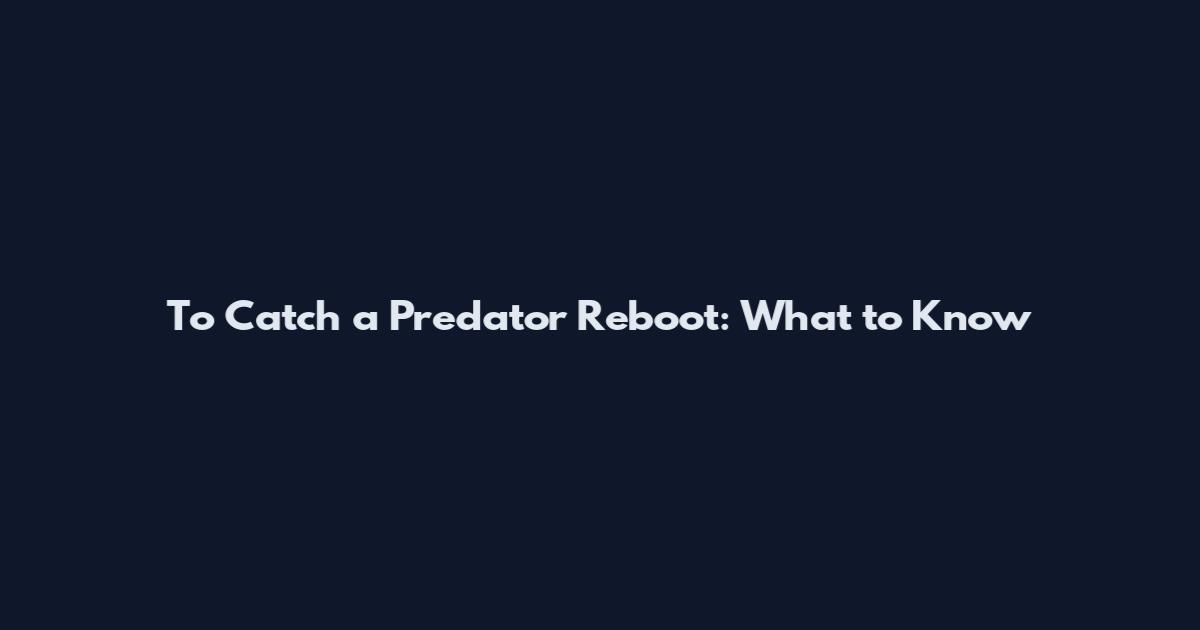 To Catch a Predator Reboot: What to Know