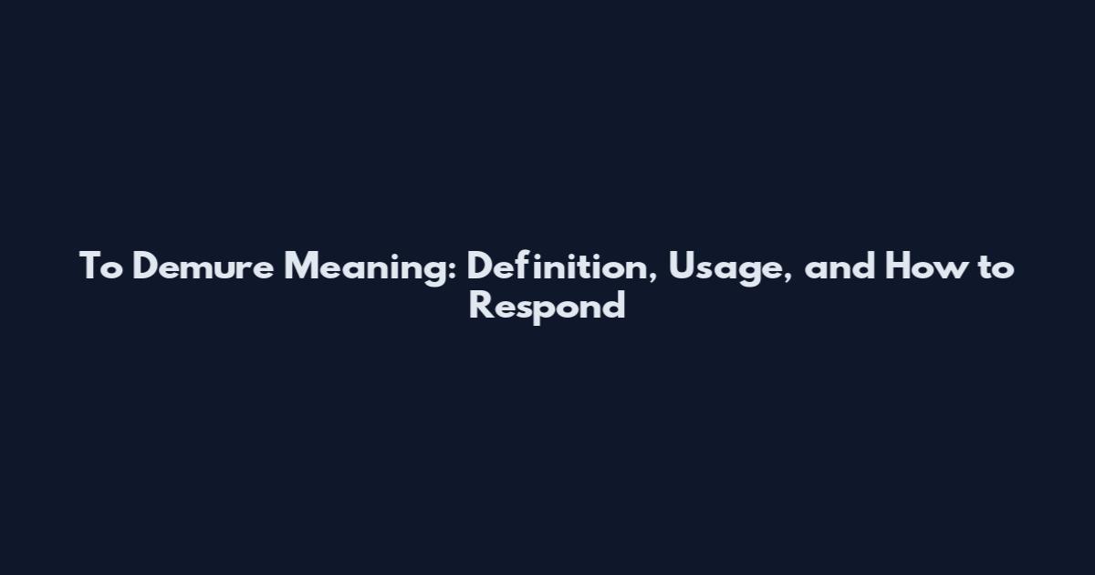 To Demure Meaning: Definition, Usage, and How to Respond
